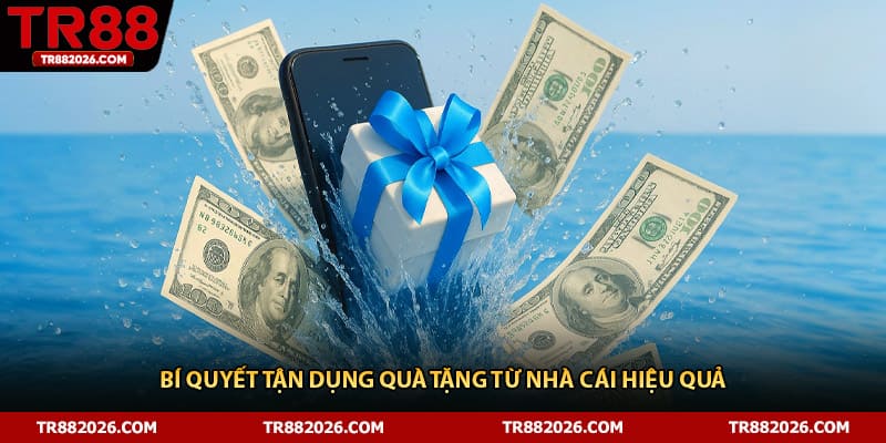Bí quyết tận dụng quà tặng từ nhà cái hiệu quả