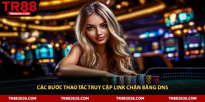 Các bước thao tác truy cập link chặn bằng DNS