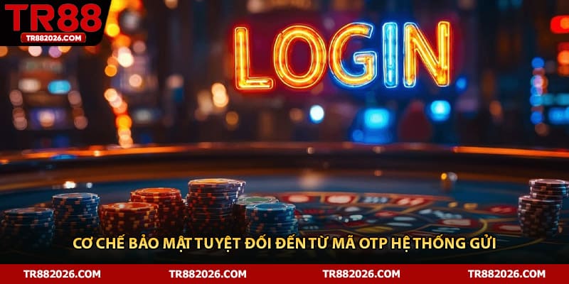 Cơ chế bảo mật tuyệt đối đến từ mã OTP hệ thống gửi