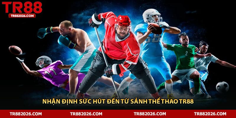 Nhận định sức hút đến từ sảnh thể thao TR88