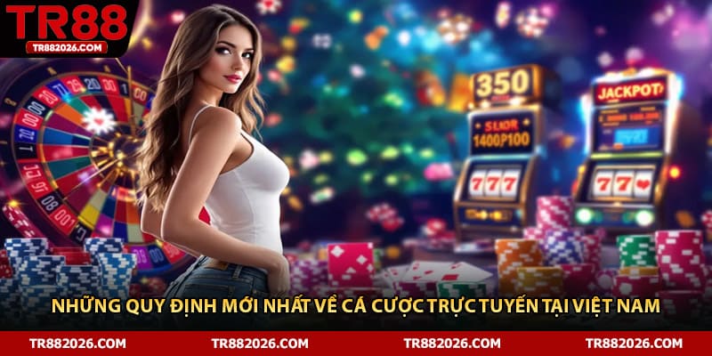 Những quy định mới nhất về cá cược trực tuyến tại Việt Nam