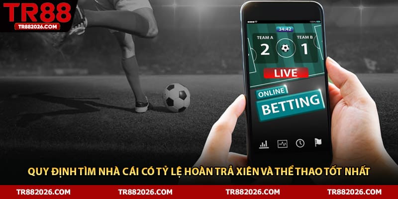 Quy định tìm nhà cái có tỷ lệ hoàn trả xiên và thể thao tốt nhất